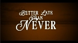 Ảnh thu nhỏ video Better Late Than Never